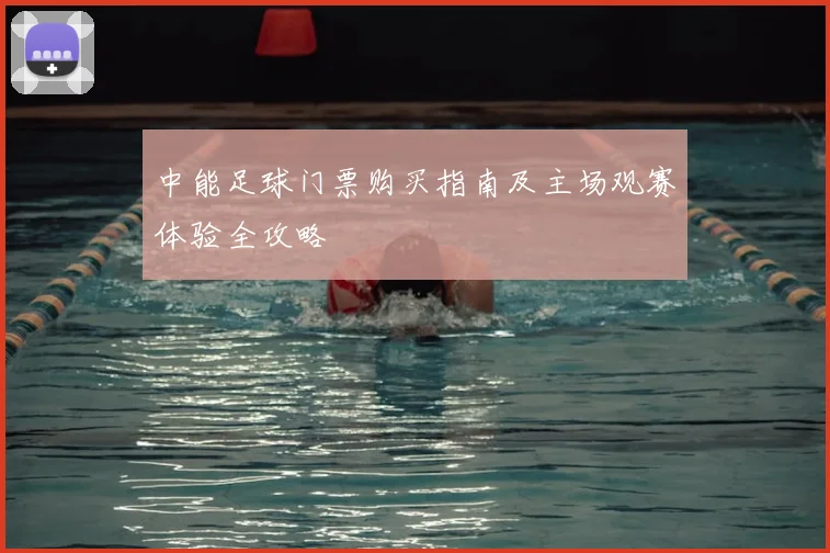 中能足球门票购买指南及主场观赛体验全攻略