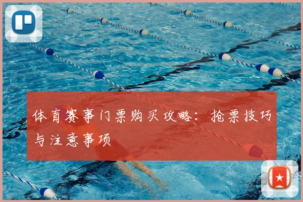 体育赛事门票购买攻略：抢票技巧与注意事项