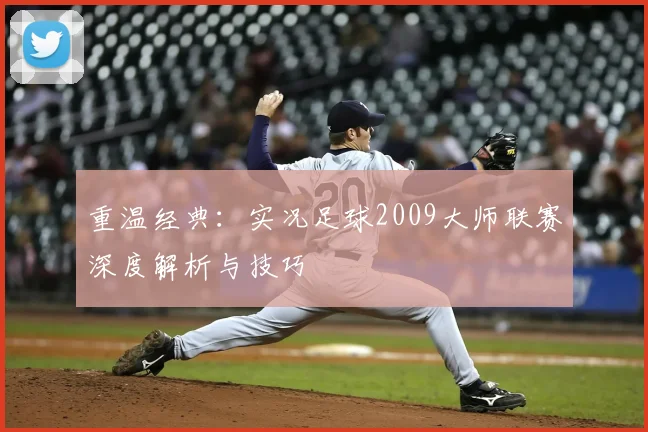 重温经典：实况足球2009大师联赛深度解析与技巧